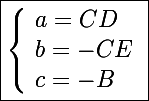 \Large\boxed{\left\lbrace\begin{array}l a=CD \\ b=-CE \\ c=-B \end{array}}
